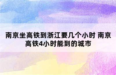 南京坐高铁到浙江要几个小时 南京高铁4小时能到的城市